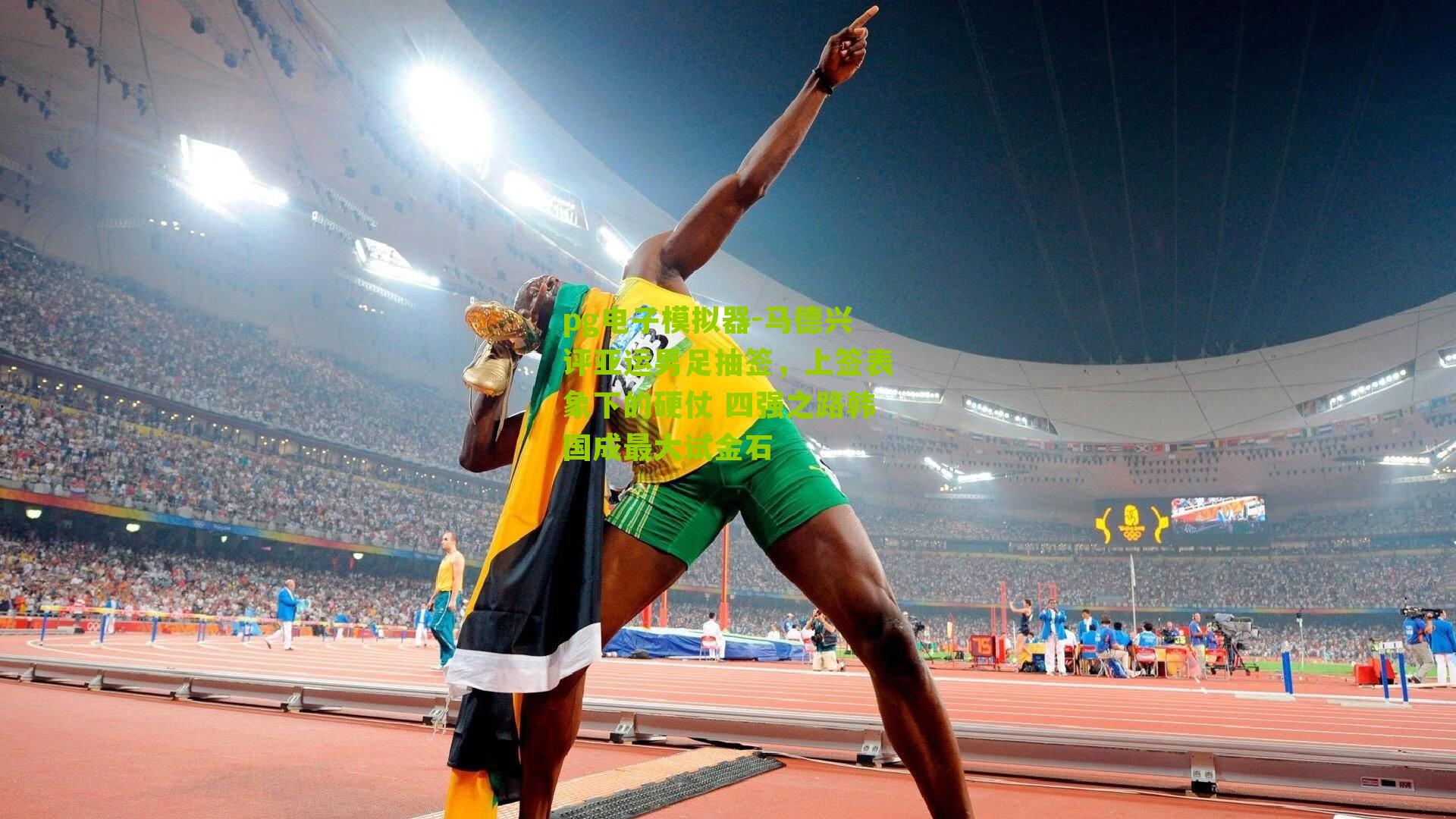 pg电子模拟器-马德兴评亚运男足抽签，上签表象下的硬仗 四强之路韩国成最大试金石