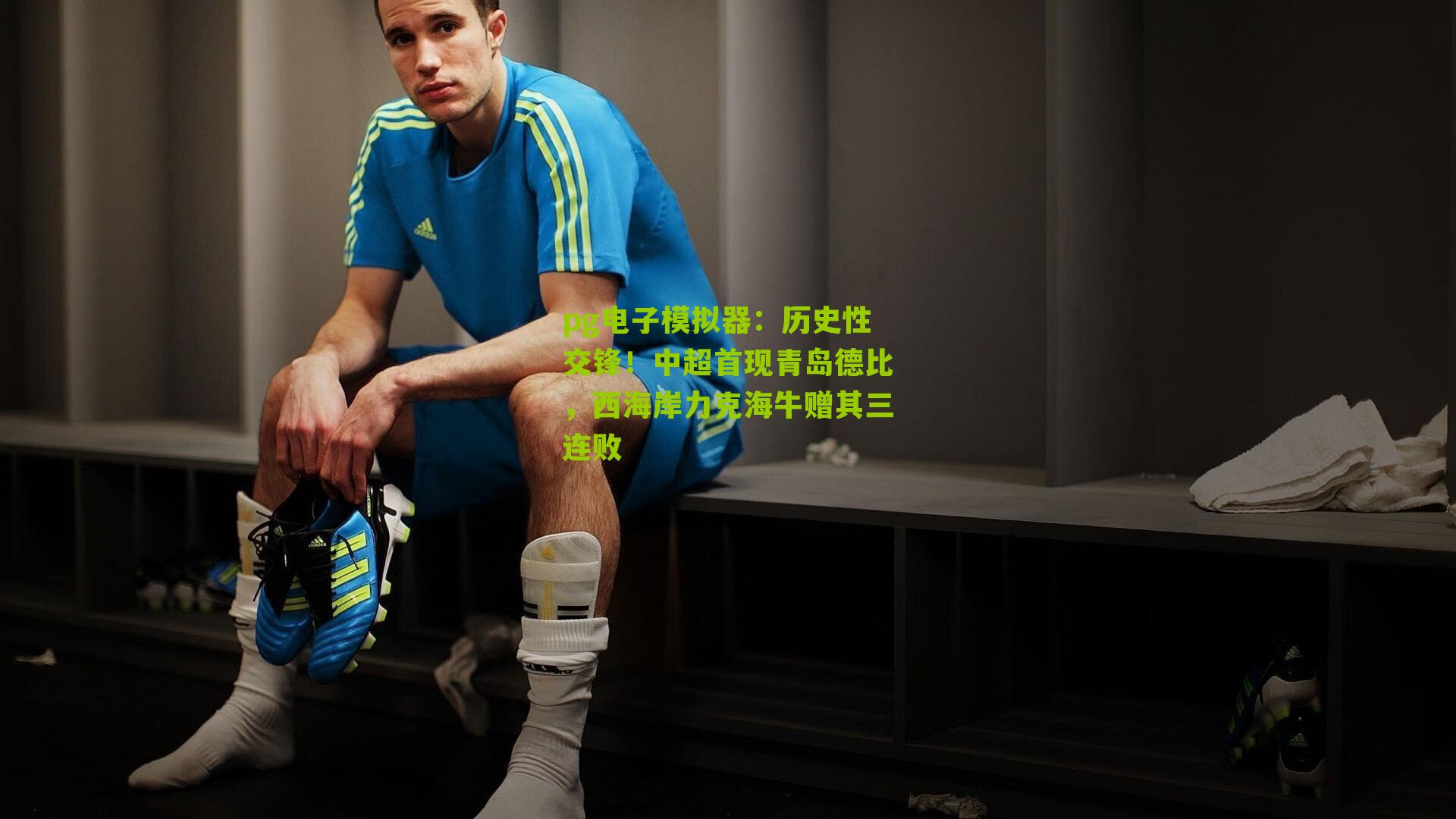 pg电子模拟器：历史性交锋！中超首现青岛德比，西海岸力克海牛赠其三连败