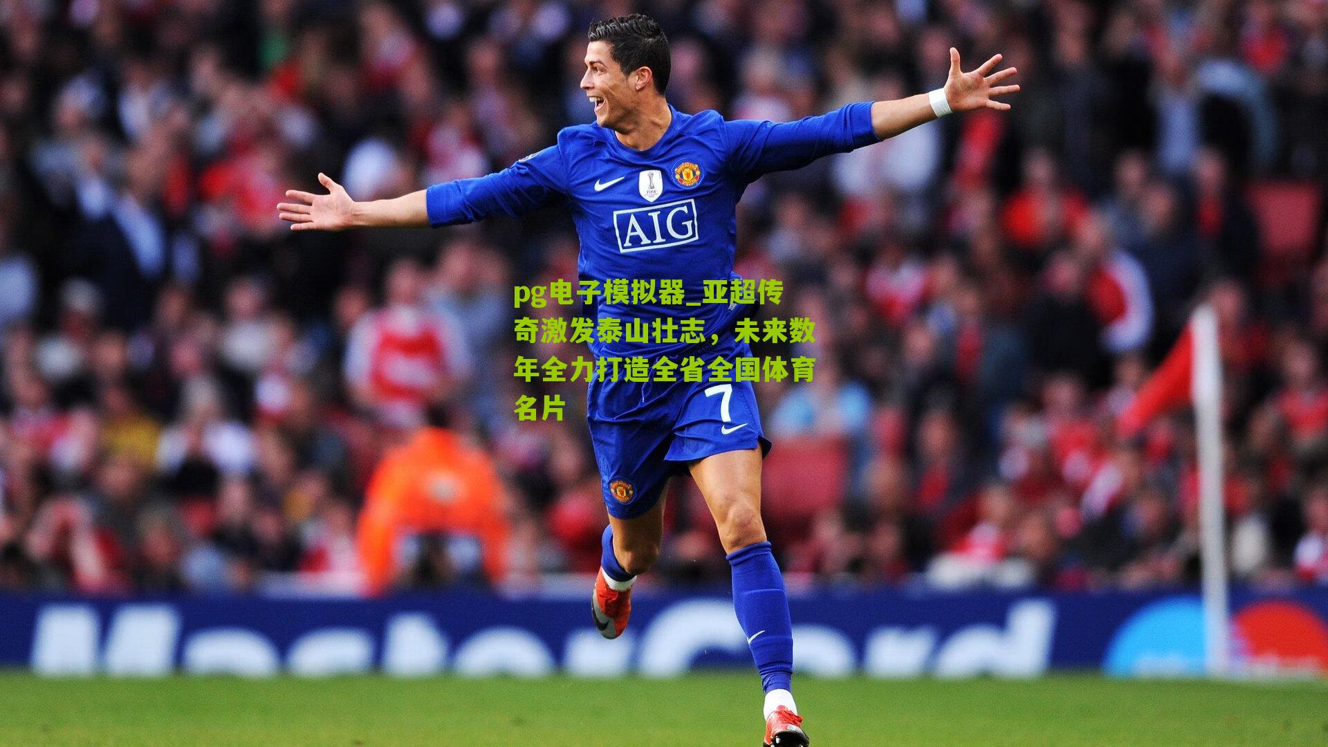 pg电子模拟器_亚超传奇激发泰山壮志，未来数年全力打造全省全国体育名片