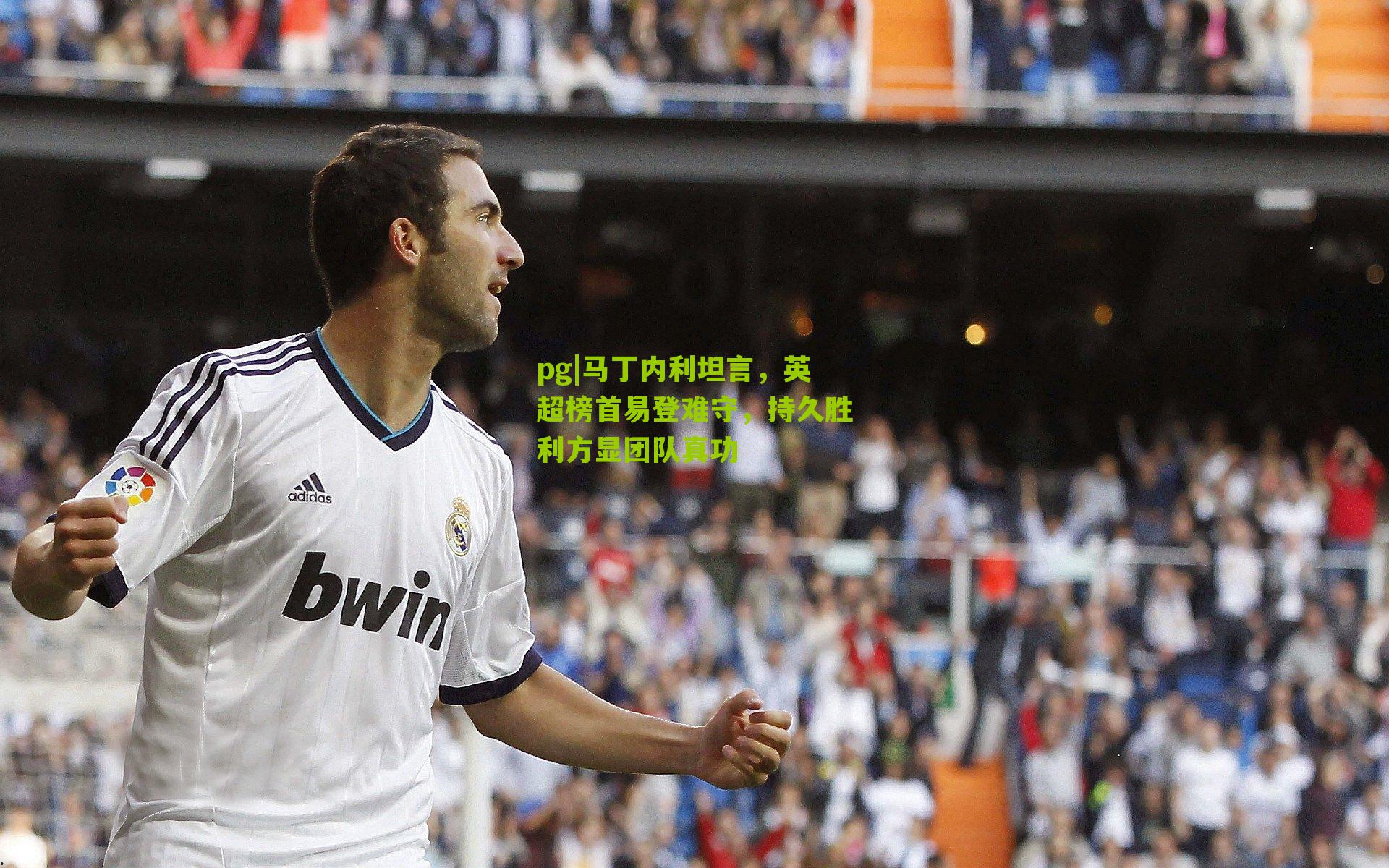 pg|马丁内利坦言，英超榜首易登难守，持久胜利方显团队真功